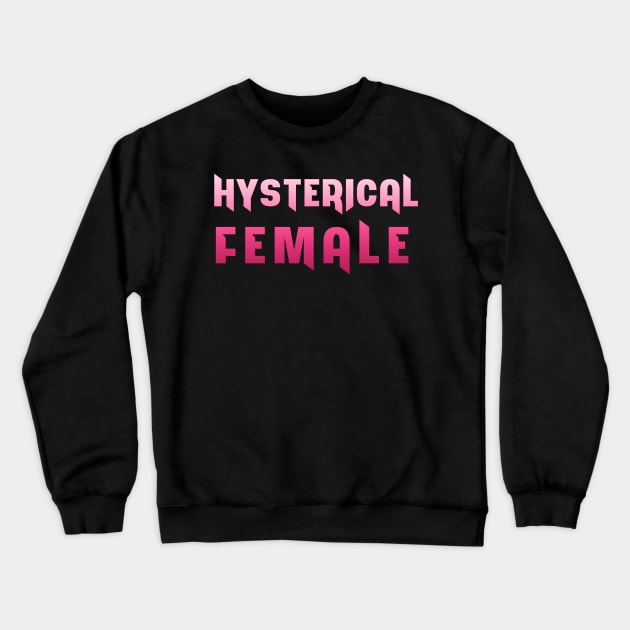 Hysterical Female Crewneck Sweatshirt by LanaBanana